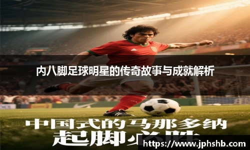 内八脚足球明星的传奇故事与成就解析